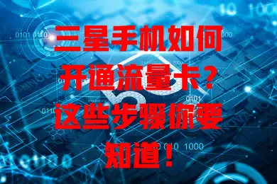 三星手机如何开通流量卡?这些步骤你要知道!