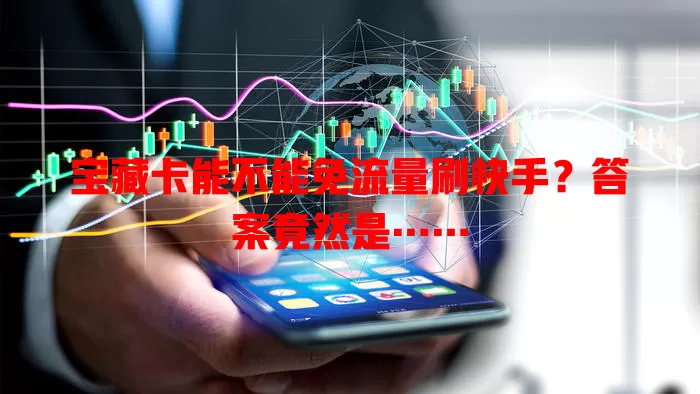 宝藏卡能不能免流量刷快手?答案竟然是……