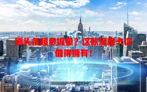 刷头条超费流量？这款流量卡你值得拥有！