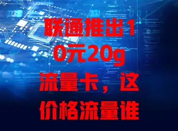 联通推出10元20g流量卡,这价格流量谁能不爱?