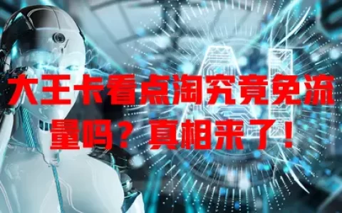 大王卡看点淘究竟免流量吗？真相来了！