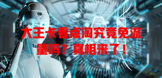 大王卡看点淘究竟免流量吗?真相来了!