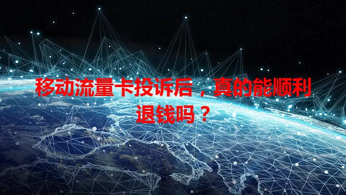 移动流量卡投诉后,真的能顺利退钱吗?