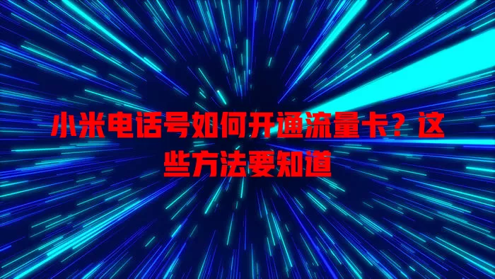 小米电话号如何开通流量卡?这些方法要知道