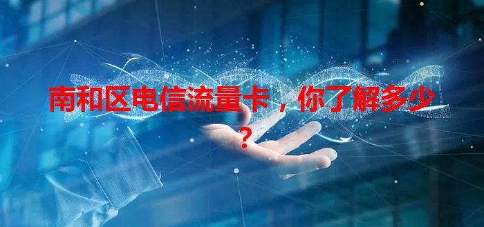 南和区电信流量卡,你了解多少?