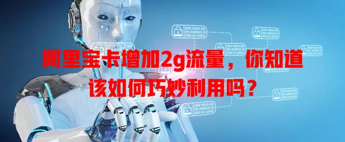 阿里宝卡增加2g流量,你知道该如何巧妙利用吗?