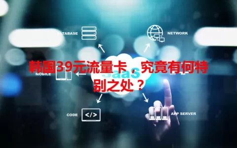 韩国39元流量卡，究竟有何特别之处？