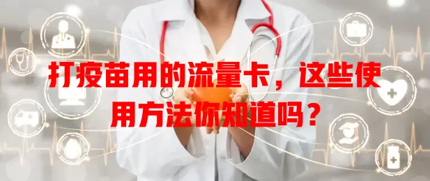 打疫苗用的流量卡,这些使用方法你知道吗?