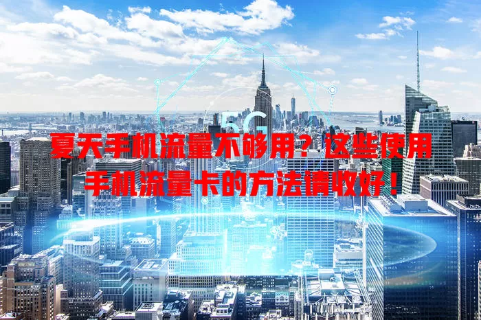 夏天手机流量不够用?这些使用手机流量卡的方法请收好!