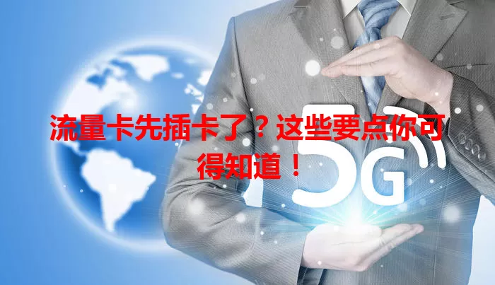 流量卡先插卡了?这些要点你可得知道!