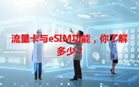 流量卡与eSIM功能，你了解多少？