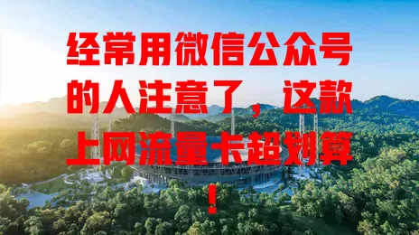 经常用微信公众号的人注意了,这款上网流量卡超划算!