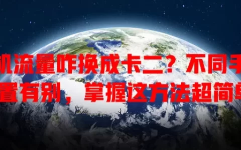 手机流量咋换成卡二？不同手机设置有别，掌握这方法超简单！