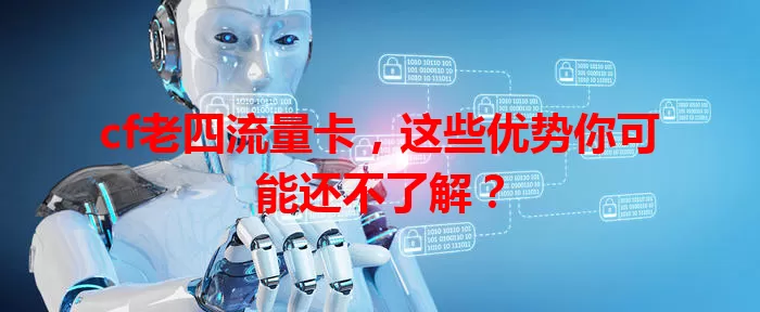 cf老四流量卡,这些优势你可能还不了解?