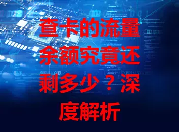 查卡的流量余额究竟还剩多少?深度解析