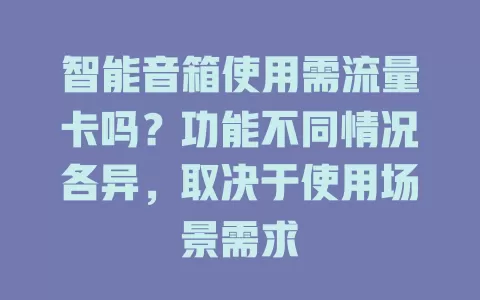 智能音箱使用需流量卡吗?功能不同情况各异,取决于使用场景需求