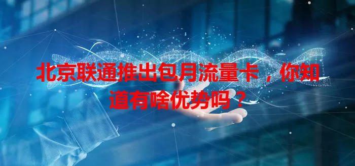 北京联通推出包月流量卡,你知道有啥优势吗?