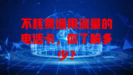 不耗费通用流量的电话卡,你了解多少?