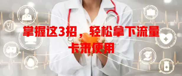 掌握这3招,轻松拿下流量卡来使用