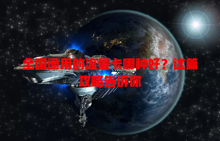 全国通用的流量卡哪种好？这篇攻略告诉你
