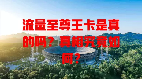 流量至尊王卡是真的吗?真相究竟如何?
