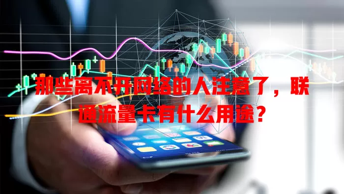 那些离不开网络的人注意了,联通流量卡有什么用途?