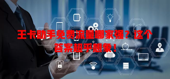 王卡助手免费流量哪家强?这个答案超乎想象!