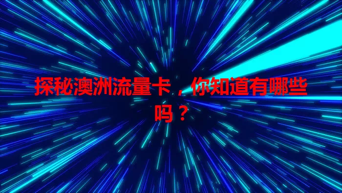 探秘澳洲流量卡,你知道有哪些吗?