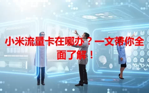 小米流量卡在哪办？一文带你全面了解！