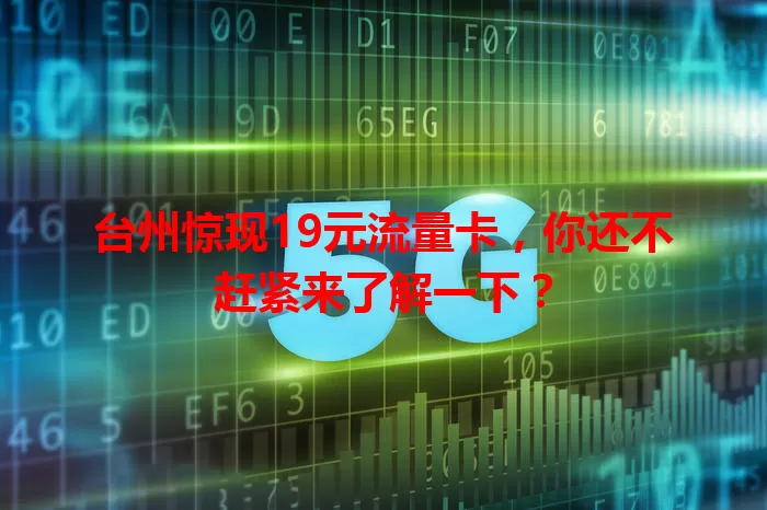 台州惊现19元流量卡,你还不赶紧来了解一下?