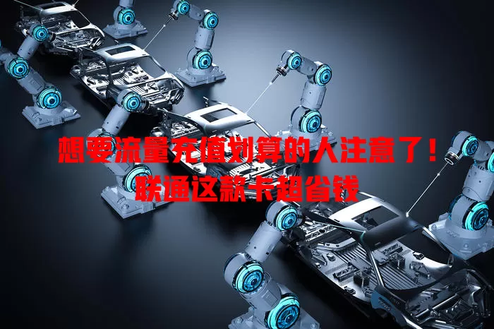 想要流量充值划算的人注意了！联通这款卡超省钱