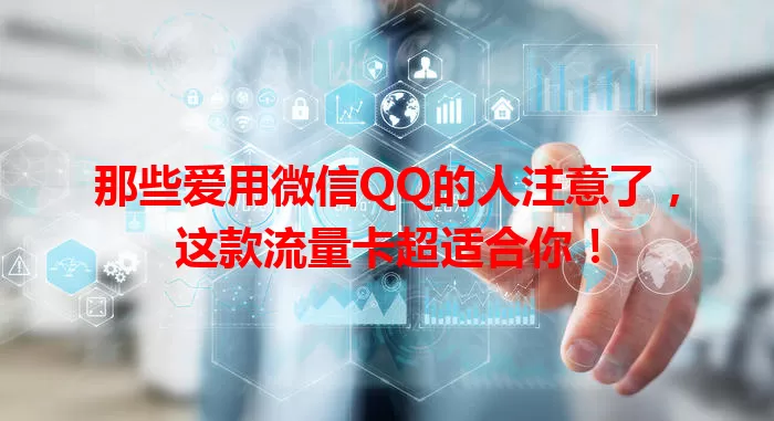 那些爱用微信QQ的人注意了,这款流量卡超适合你!
