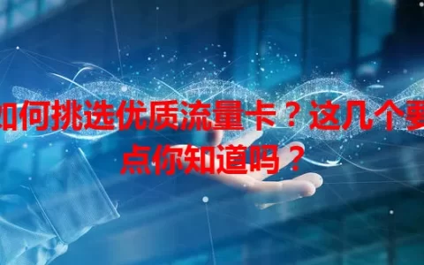 如何挑选优质流量卡？这几个要点你知道吗？