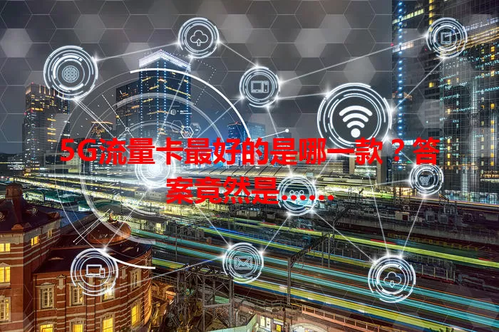 5G流量卡最好的是哪一款?答案竟然是……