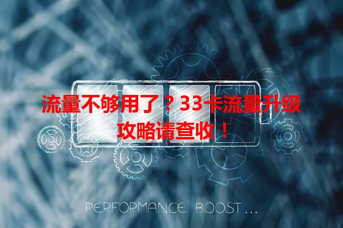 流量不够用了?33卡流量升级攻略请查收!