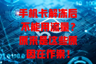 手机卡解冻后不能用流量?原来是这些原因在作祟!