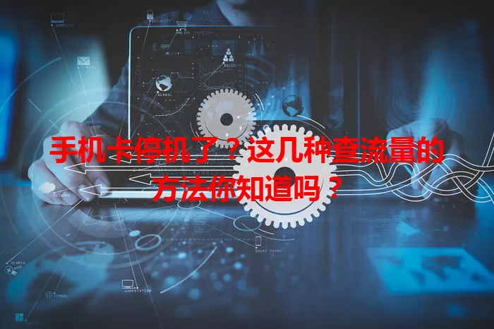 手机卡停机了?这几种查流量的方法你知道吗?