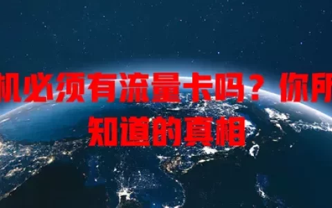 手机必须有流量卡吗？你所不知道的真相