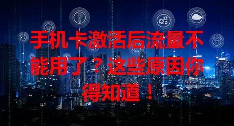 手机卡激活后流量不能用了?这些原因你得知道!