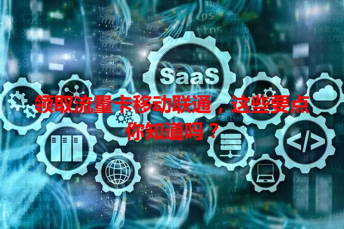 领取流量卡移动联通,这些要点你知道吗?