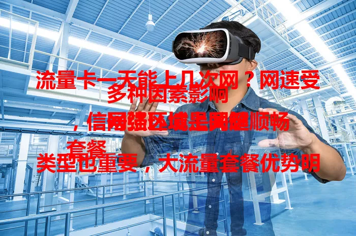 流量卡一天能上几次网?网速受多种因素影响
网络环境是关键,信号强区域上网超顺畅
套餐类型也重要,大流量套餐优势明显
信号差的地方上网次数或受限
选流量卡要综合考虑,保障一天多次上网