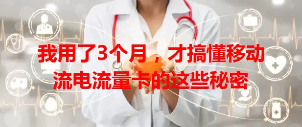 我用了3个月,才搞懂移动流电流量卡的这些秘密