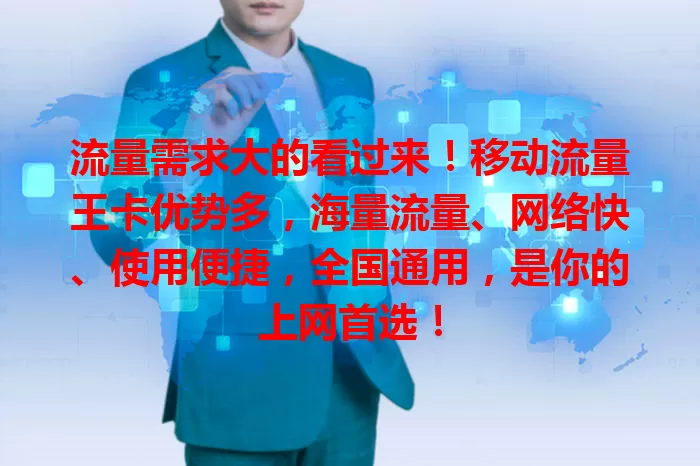 流量需求大的看过来!移动流量王卡优势多,海量流量、网络快、使用便捷,全国通用,是你的上网首选!