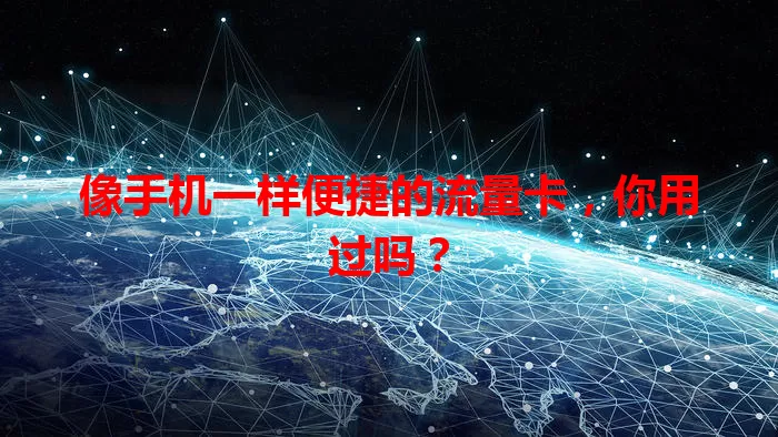 像手机一样便捷的流量卡,你用过吗?