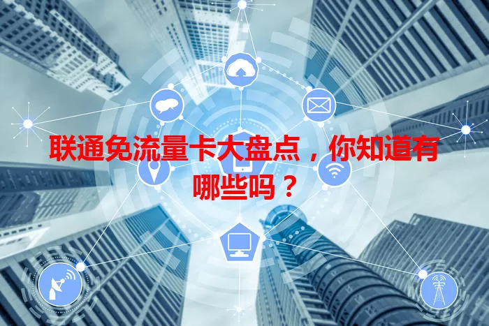联通免流量卡大盘点,你知道有哪些吗?