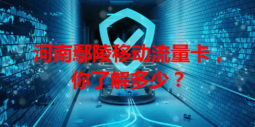 河南鄢陵移动流量卡,你了解多少?