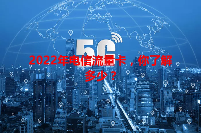 2022年电信流量卡,你了解多少?