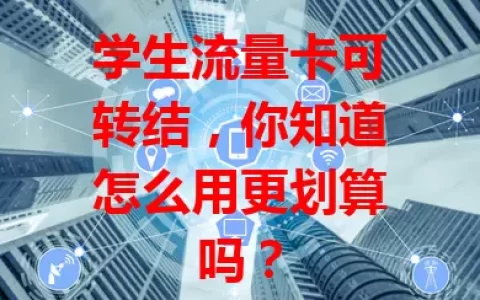 学生流量卡可转结，你知道怎么用更划算吗？