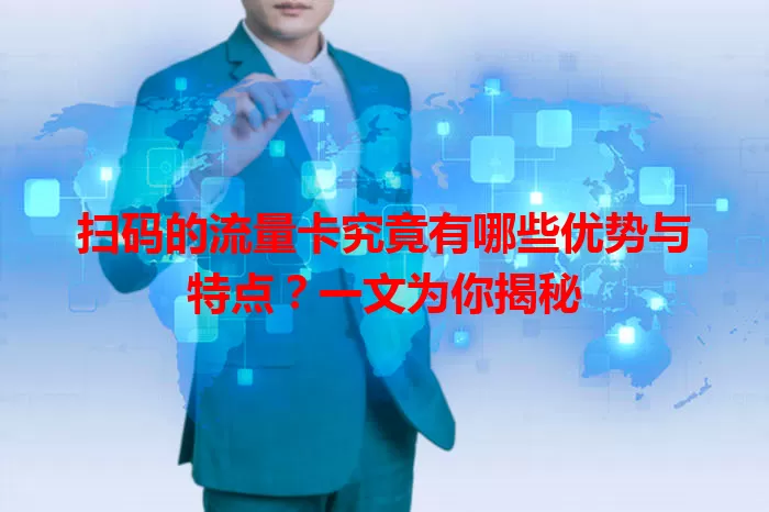 扫码的流量卡究竟有哪些优势与特点?一文为你揭秘