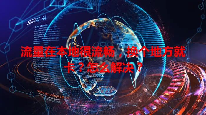 流量在本地很流畅,换个地方就卡?怎么解决?